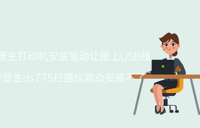 爱普生打印机安装驱动让接上USB线 爱普生ds775扫描仪驱动安装不了？